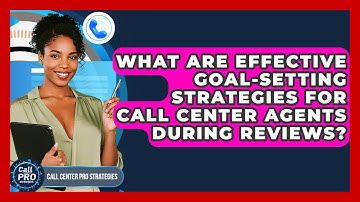What Are Effective Goal-setting Strategies For Call Center Agents During Reviews?
