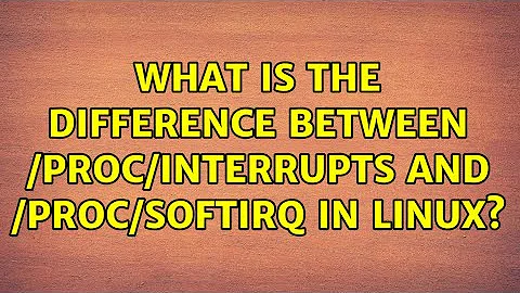 What is the difference between /proc/interrupts and /proc/softirq in Linux?