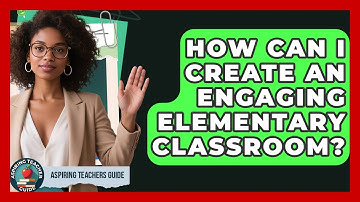 How Can I Create An Engaging Elementary Classroom? - Aspiring Teacher Guide