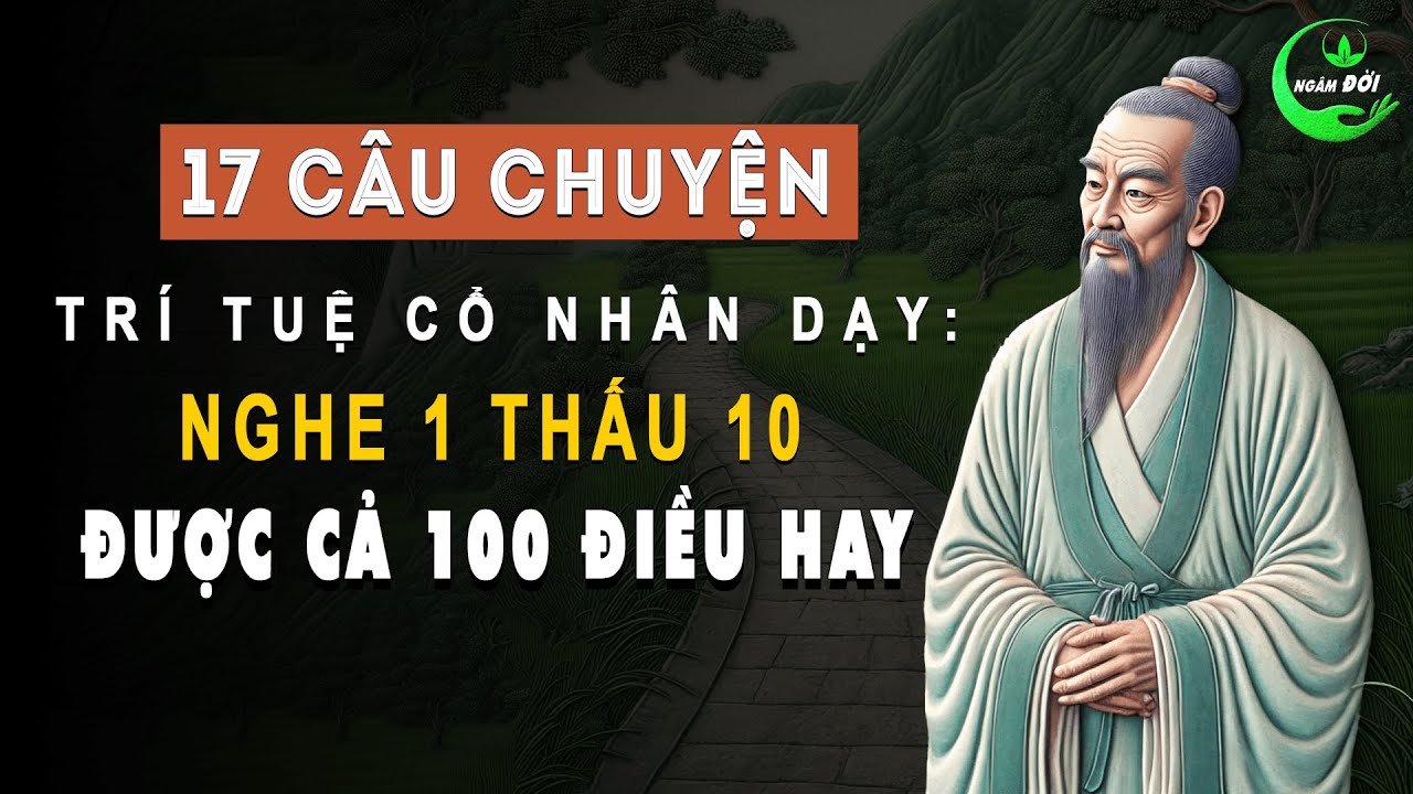 17 Câu Chuyện Cổ Nhân Dạy: Nghe 1 Thấu 10 Được Cả 100 Điều Hay | Triết ...