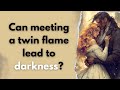 Can meeting a twin flame lead to darkness