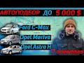 АВТО ПОДБОР ДО 5000$ Ford C-Max Opel Meriva Opel Astra H (Форд Си-Макс, Опель Мерива, Астра АШ)