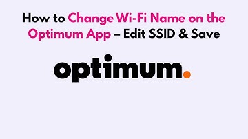 How to Change Wi-Fi Name on the Optimum App – Edit SSID & Save