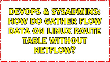 DevOps & SysAdmins: How do gather flow data on linux route table without netflow?