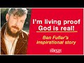 I&#39;m living proof God is real! Ben Fuller