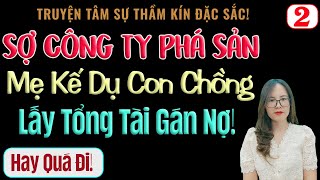 [Tập 2] Sợ Công Ty Phá Sản, Mẹ Kế Dụ Con Chồng Lấy Tổng Tài Gán Nợ! - MC Thanh Hằng