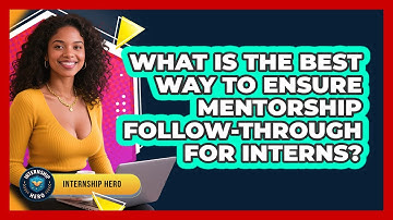 What Is The Best Way To Ensure Mentorship Follow-through For Interns? - Internship Hero