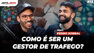 COMO FICAR RICO COM MARKETING DIGITAL? (Gestor de Tráfego) Pedro Sobral | Jota Jota Podcast #013