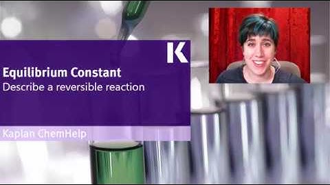 Chemistry Review: Equilibrium Constant -- Describing a Reversible Reaction | Kaplan MCAT Prep