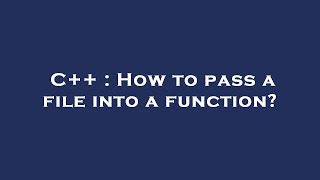 C++ : How to pass a file into a function