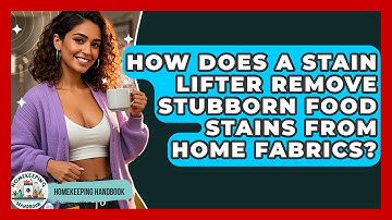 How Does A Stain Lifter Remove Stubborn Food Stains From Home Fabrics? - Homekeeping Handbook