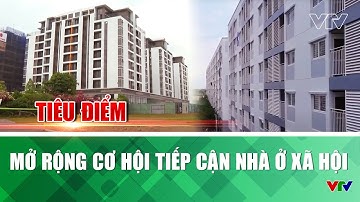 Tiêu điểm: Mở rộng cơ hội tiếp cận nhà ở xã hội | VTV