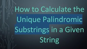 How to Calculate the Unique Palindromic Substrings in a Given String