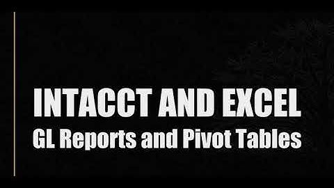 Intacct and Excel - Using a Pivot Table to Extract Data