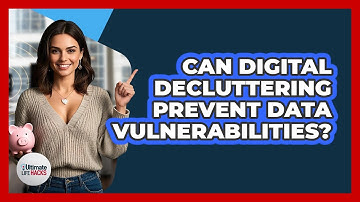 Can Digital Decluttering Prevent Data Vulnerabilities? - Ultimate Life Hacks