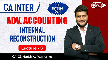 Lec3 | Internal Reconstruction | Advanced Accounting CA Inter May23 Exam | CA CS Harish A Mathariya