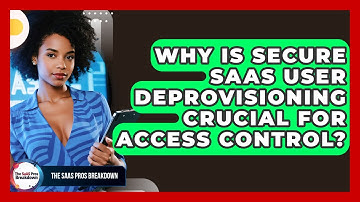 Why Is Secure SaaS User Deprovisioning Crucial For Access Control? - The SaaS Pros Breakdown