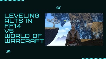 Leveling Alts in FF14 Vs World of Warcraft