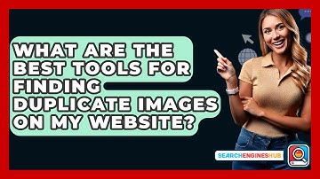 What Are The Best Tools For Finding Duplicate Images On My Website? - SearchEnginesHub.com