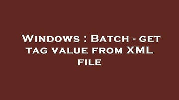 Windows : Batch - get tag value from XML file
