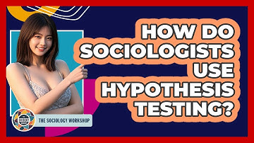 How Do Sociologists Use Hypothesis Testing? - The Sociology Workshop