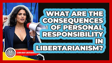 What Are The Consequences Of Personal Responsibility In Libertarianism? - Learn About Libertarianism