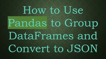 How to Use Pandas to Group DataFrames and Convert to JSON
