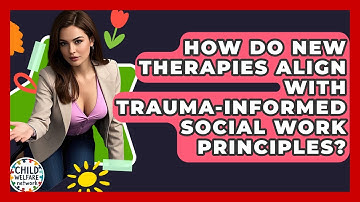 How Do New Therapies Align With Trauma-informed Social Work Principles? - Child Welfare Network