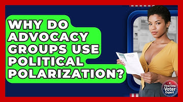 Why Do Advocacy Groups Use Political Polarization? - First Time Voter Expert