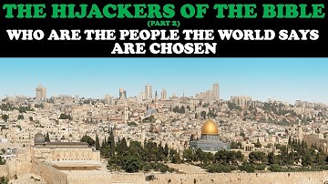 THE HIJACKERS OF THE BIBLE (PT. 2): WHO ARE THE PEOPLE THE WORLD SAYS ARE CHOSEN?