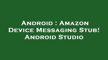 Android : Amazon Device Messaging Stub! Android Studio