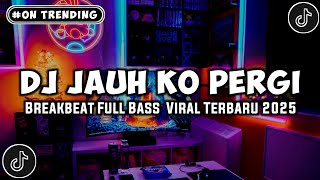 DJ JAUH KO PERGI BREAKBEAT REMIX VIRAL TIKTOK 2025
