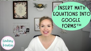 How to insert mathematical equations to Google Forms™