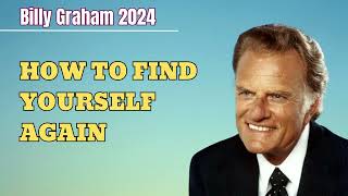 HOW TO FIND YOURSELF AGAIN - Dr Billy Graham || God's Message 2024