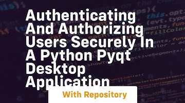 Authenticating and authorizing users securely in a Python PyQt desktop application