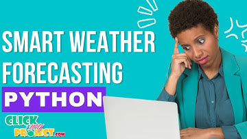 Python Machine Learning Project  - Smart Weather Forecasting - ClickMyProject