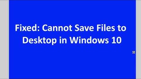 How to Solve this problem: Cannot Save Files to Desktop in Windows 10