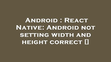 Android : React Native: Android not setting width and height correct []