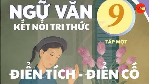 BÀI GIẢNG THỰC HÀNH TIẾNG VIỆT ĐIỂN TÍCH - ĐIỂN CỐ | NGỮ VĂN 9 - KẾT NỐI TRI THỨC