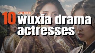 10 Best wuxia drama actresses