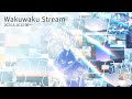 Wakuwaku Stream Vol.2：お知らせ & 雑談