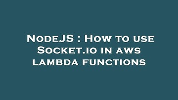 NodeJS : How to use Socket.io in aws lambda functions
