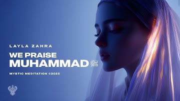 We Praise Muhammad ﷺ - Layla Zahra | 2025 English Nasheed | Mystic Meditation