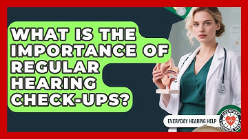 What Is The Importance Of Regular Hearing Check-ups? - Everyday Hearing Help