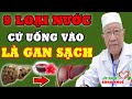 9 Loại NƯỚC Là VUA GIẢI ĐỘC GAN, Uống Tới Đâu Gan Sạch Tới Đó, Biết Mà Uống Sớm Trường Thọ 120 Tuổi