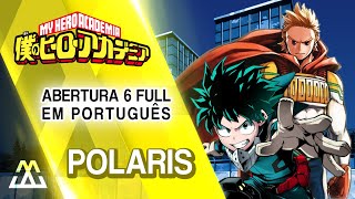 Boku no Hero Academia Abertura 6 Completa em Português - Polaris (PT-BR)