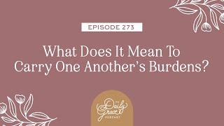 What Does It Mean To Carry One Another's Burdens? by The Daily Grace Co. 235 views 3 months ago 35 minutes