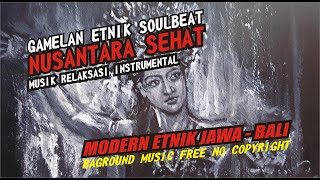 Relaxing Gamelan Etnik Modern Music - NUSANTARA SEHAT (Soul Beat) Semangat