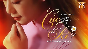 Hà Thanh Xuân - CÚC TÀN VÌ AI | Official Music Video