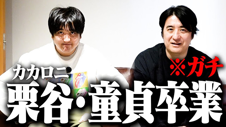 【ガチ】カカロニ栗谷が童貞卒業の報告にきた